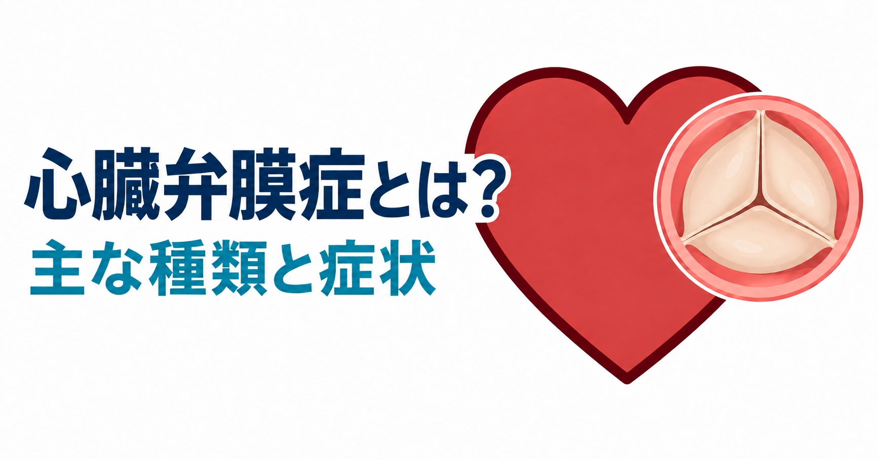「心臓弁膜症とは? 主な種類と症状」の文字と、心臓のシンボルおよび弁の模式図